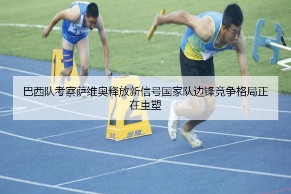 巴西队考察萨维奥释放新信号国家队边锋竞争格局正在重塑
