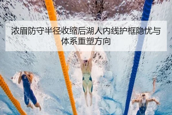 浓眉防守半径收缩后湖人内线护框隐忧与体系重塑方向 - kaiyun